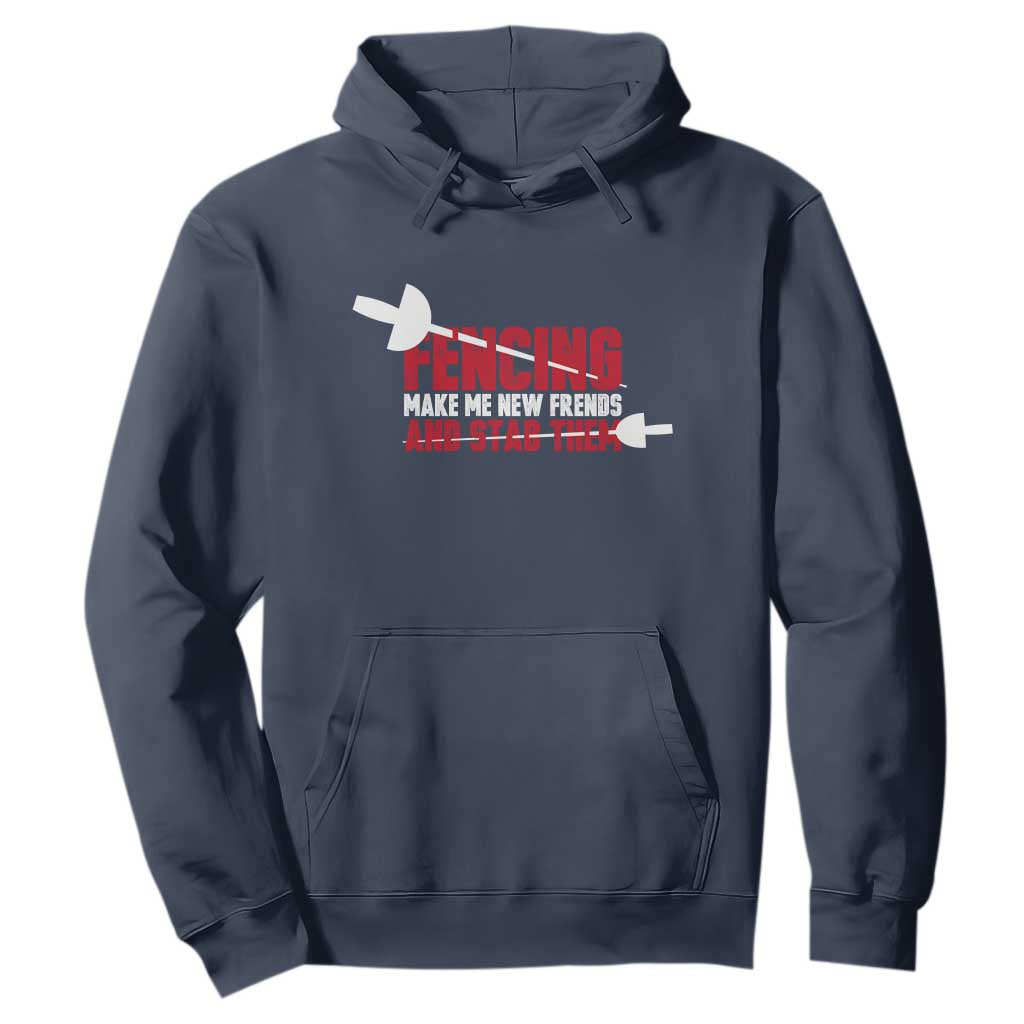 Funny Fencer Hoodie Fencing Make Me New Friends And Stab Them TS14 Navy Print Your Wear