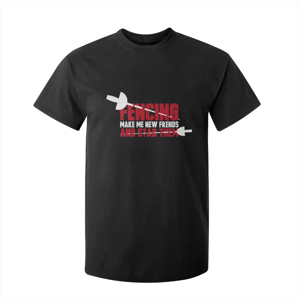Funny Fencer T Shirt For Kid Fencing Make Me New Friends And Stab Them TS14 Black Print Your Wear