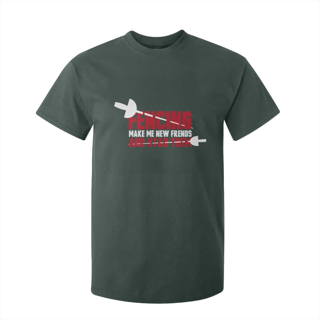 Funny Fencer T Shirt For Kid Fencing Make Me New Friends And Stab Them TS14 Dark Forest Green Print Your Wear
