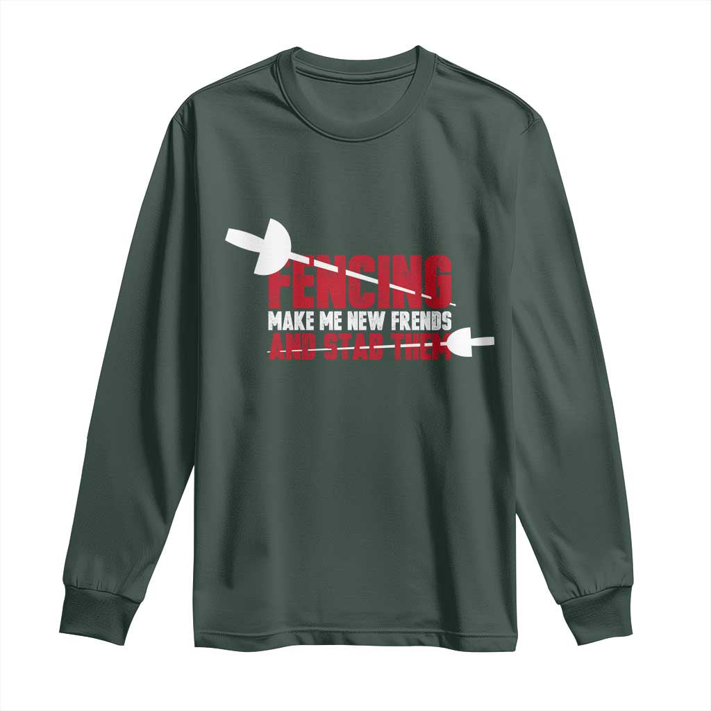 Funny Fencer Long Sleeve Shirt Fencing Make Me New Friends And Stab Them TS14 Dark Forest Green Print Your Wear