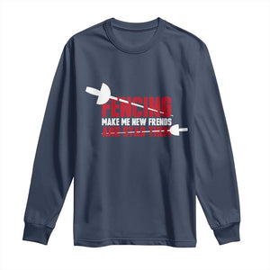 Funny Fencer Long Sleeve Shirt Fencing Make Me New Friends And Stab Them - Print Your Wear