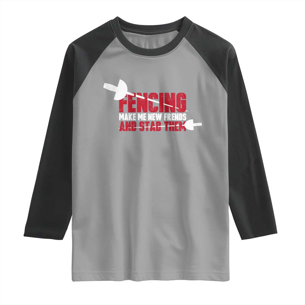 Funny Fencer Raglan Shirt Fencing Make Me New Friends And Stab Them TS14 Sport Gray Black Print Your Wear