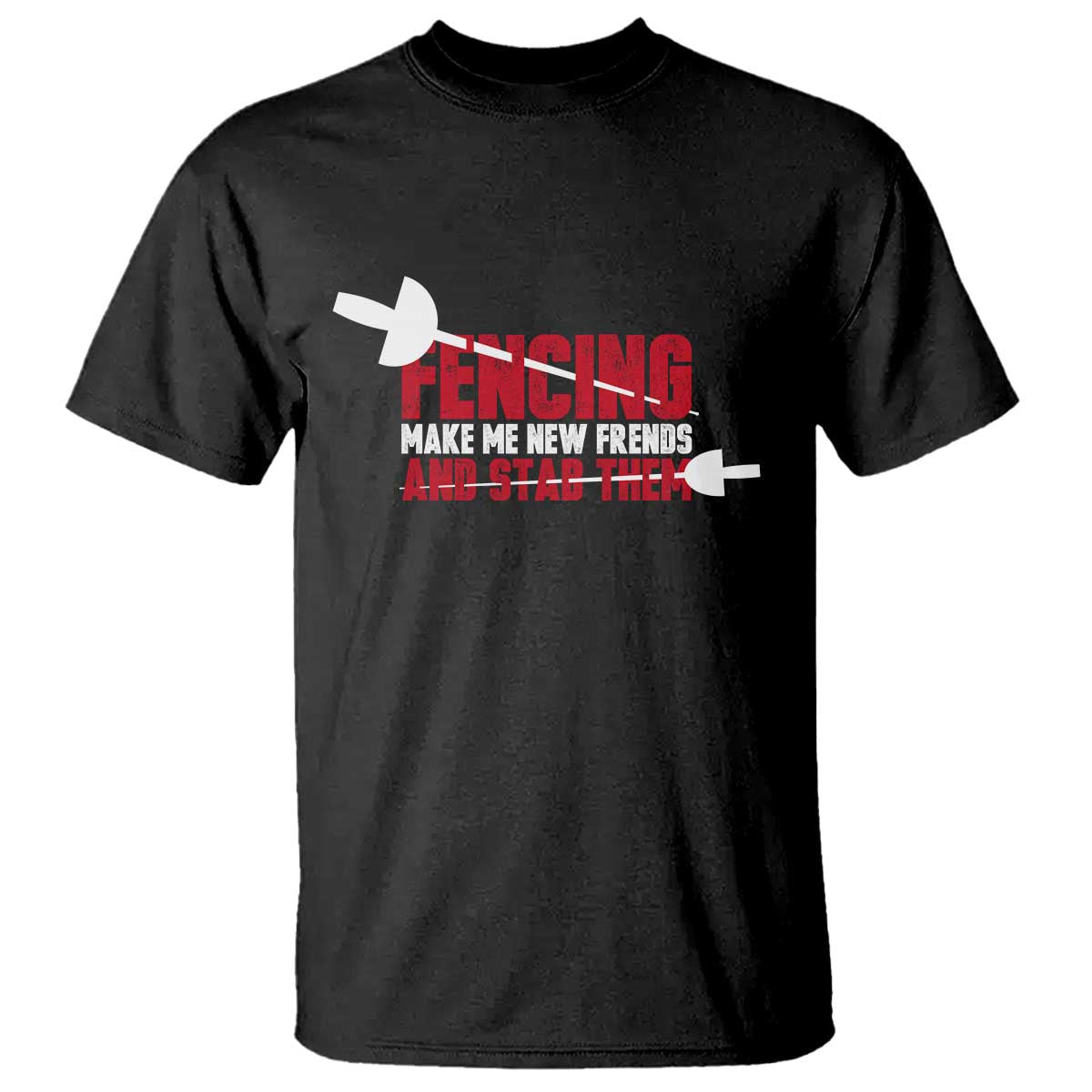 Funny Fencer T Shirt Fencing Make Me New Friends And Stab Them TS14 Black Print Your Wear