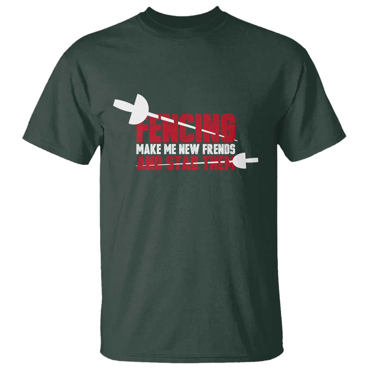 Funny Fencer T Shirt Fencing Make Me New Friends And Stab Them TS14 Dark Forest Green Print Your Wear