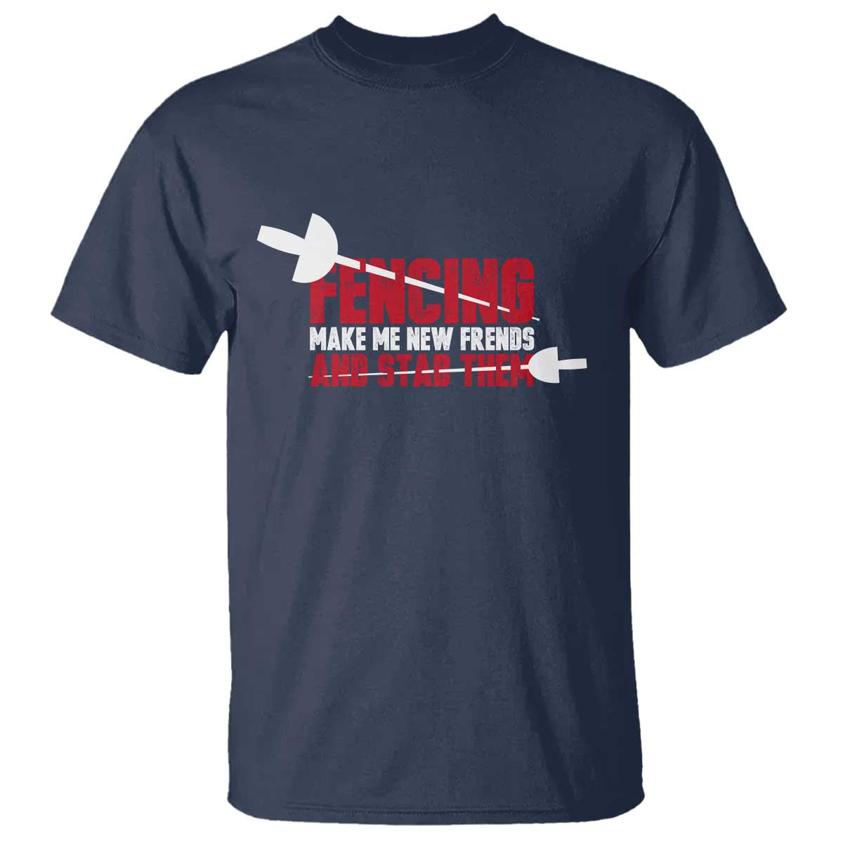 Funny Fencer T Shirt Fencing Make Me New Friends And Stab Them TS14 Navy Print Your Wear