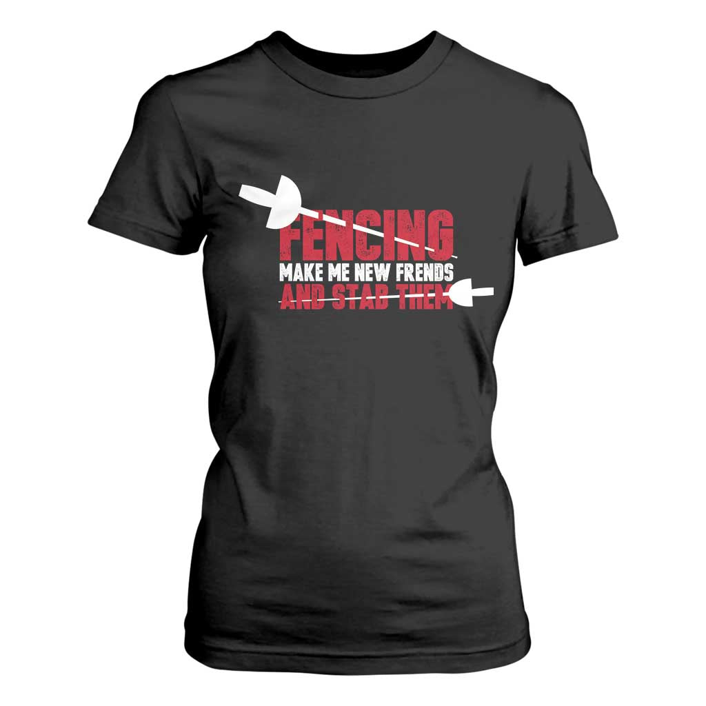 Funny Fencer T Shirt For Women Fencing Make Me New Friends And Stab Them TS14 Black Print Your Wear