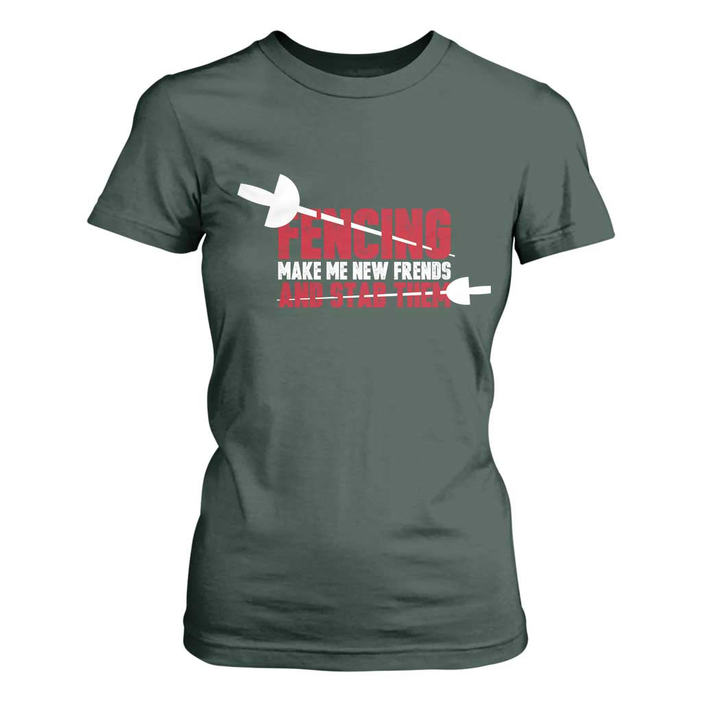 Funny Fencer T Shirt For Women Fencing Make Me New Friends And Stab Them TS14 Dark Forest Green Print Your Wear