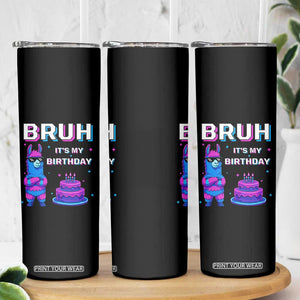 Funny Pinata Mexican Skinny Tumbler Bruh It Is My Birthday TS14 Print Your Wear