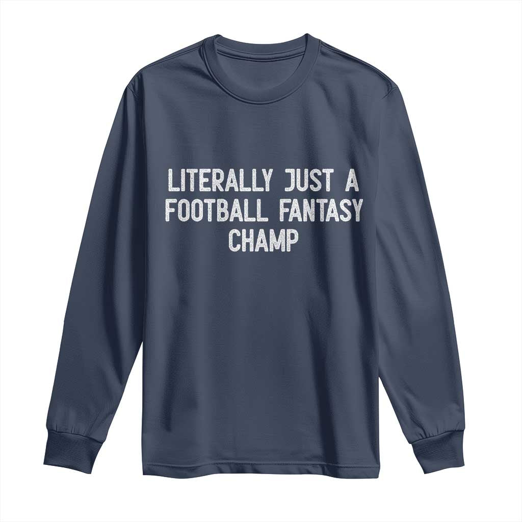 Literally Just A Football Fantasy Champ Long Sleeve Shirt Funny Football Season TS14 Navy Print Your Wear