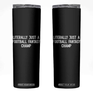 Literally Just A Football Fantasy Champ Skinny Tumbler Funny Football Season TS14 Black Print Your Wear
