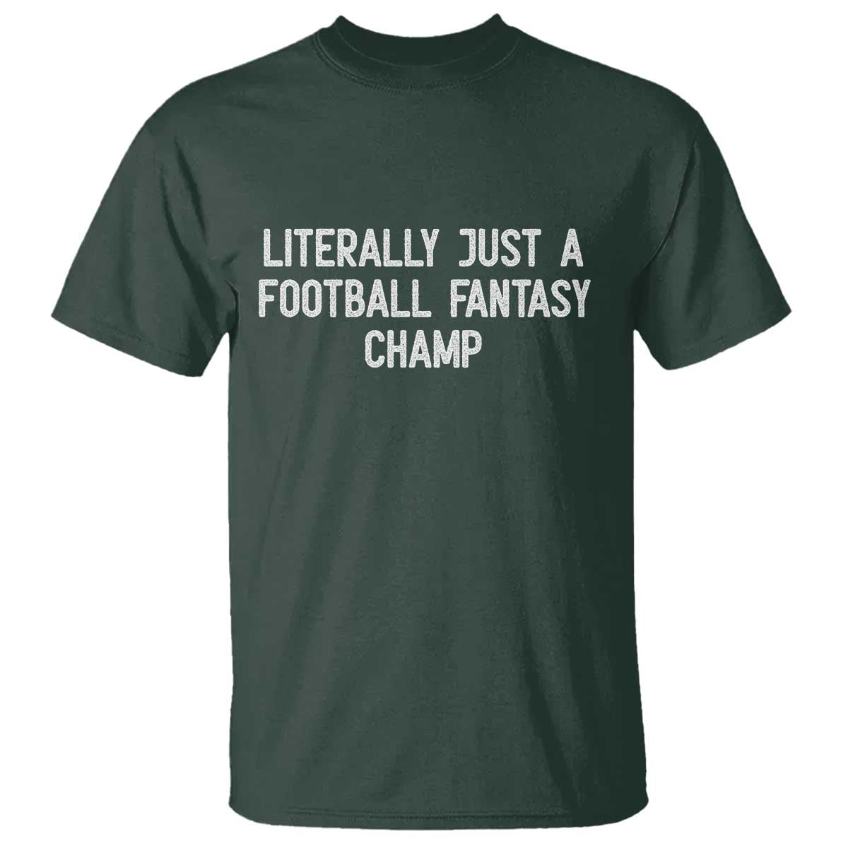 Literally Just A Football Fantasy Champ T Shirt Funny Football Season TS14 Dark Forest Green Print Your Wear