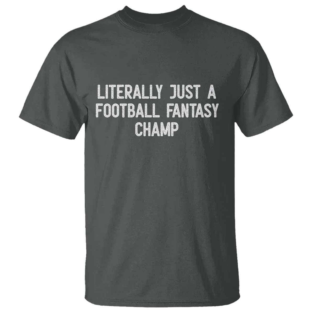 Literally Just A Football Fantasy Champ T Shirt Funny Football Season TS14 Dark Heather Print Your Wear