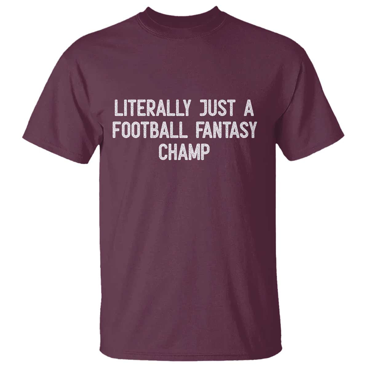 Literally Just A Football Fantasy Champ T Shirt Funny Football Season TS14 Maroon Print Your Wear