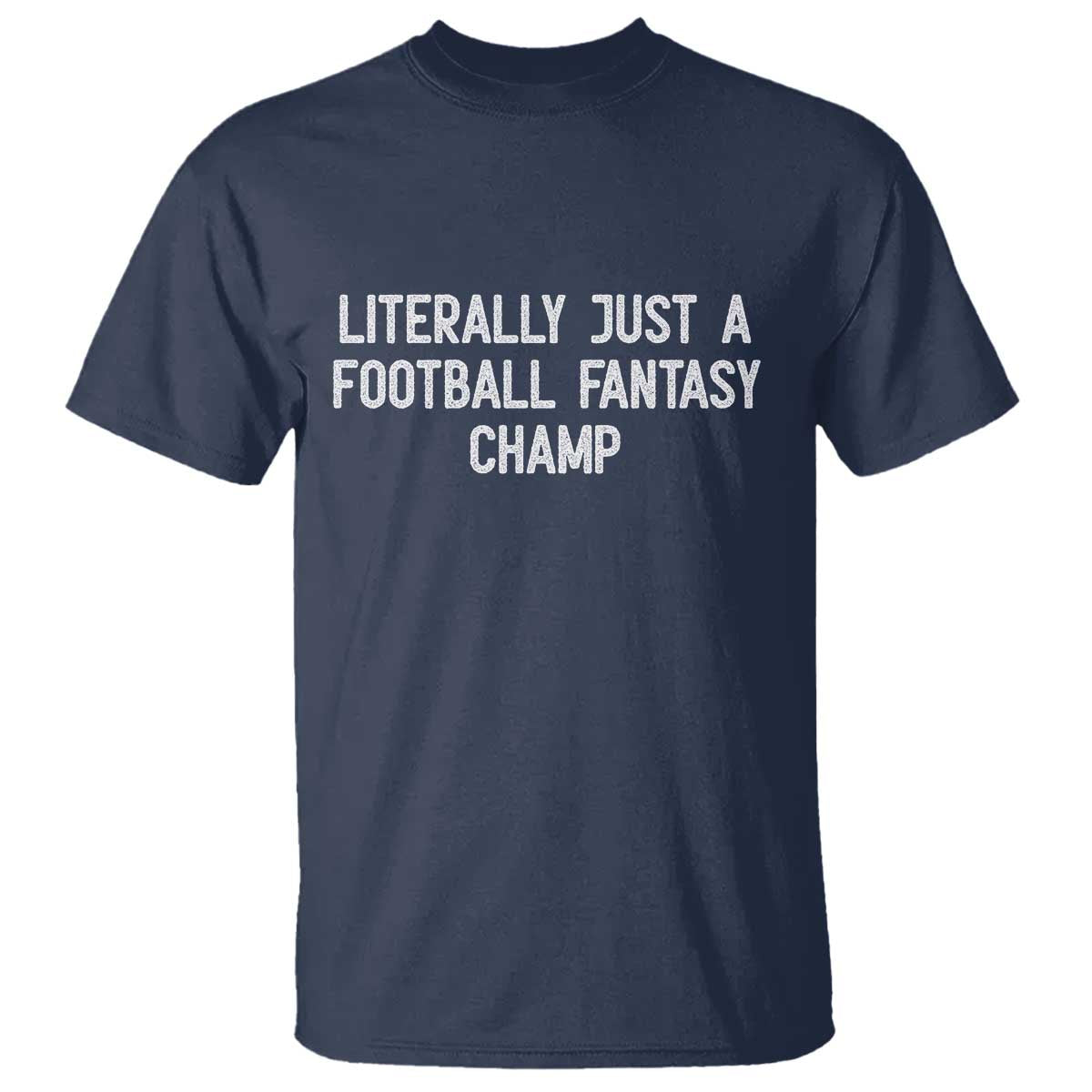 Literally Just A Football Fantasy Champ T Shirt Funny Football Season TS14 Navy Print Your Wear