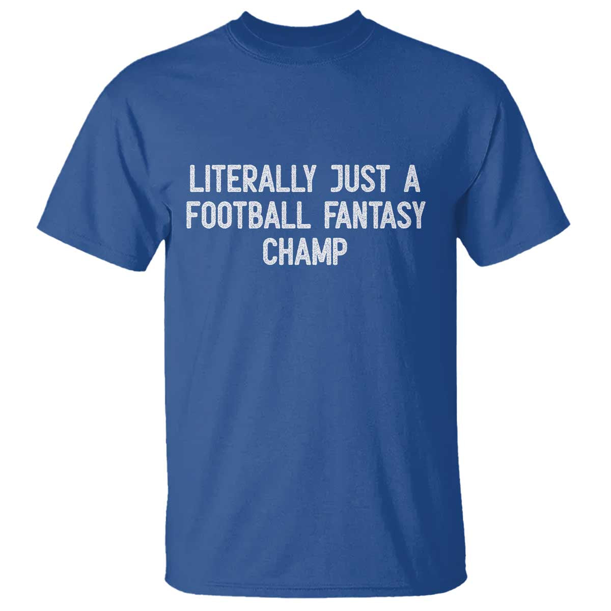 Literally Just A Football Fantasy Champ T Shirt Funny Football Season TS14 Royal Blue Print Your Wear