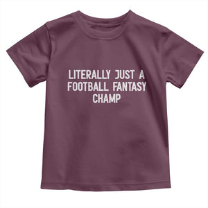 Literally Just A Football Fantasy Champ Toddler T Shirt Funny Football Season TS14 Maroon Print Your Wear