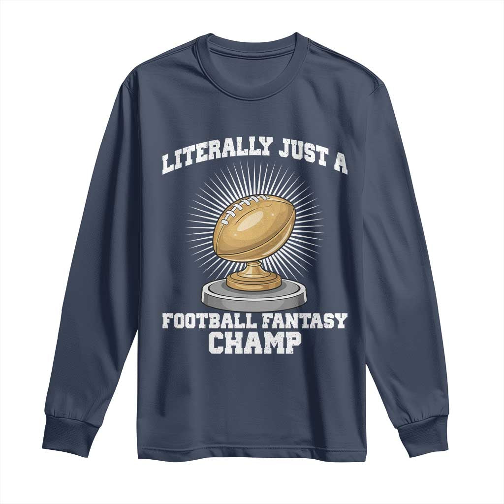 Funny Champ Champion Long Sleeve Shirt Literally Just A Fantasy Football Champ TS14 Navy Print Your Wear