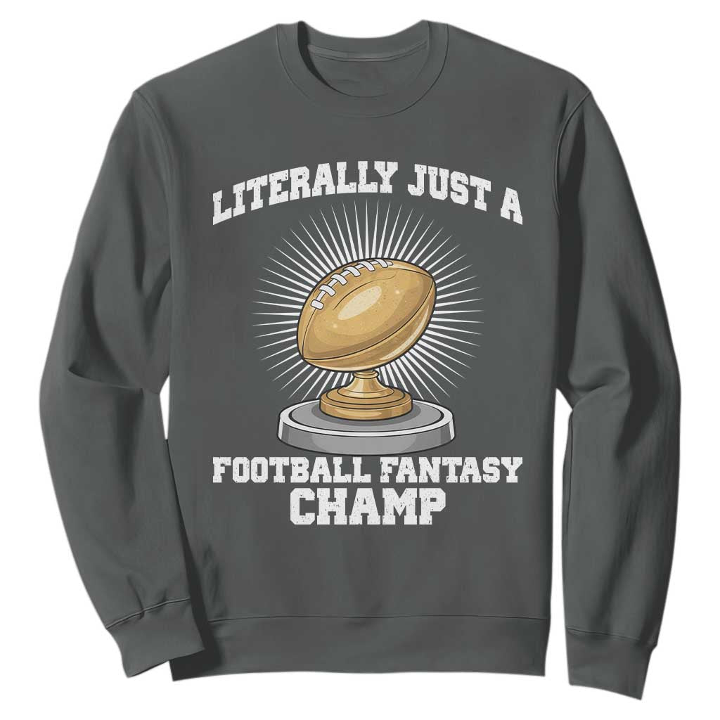 Funny Champ Champion Sweatshirt Literally Just A Fantasy Football Champ TS14 Dark Heather Print Your Wear