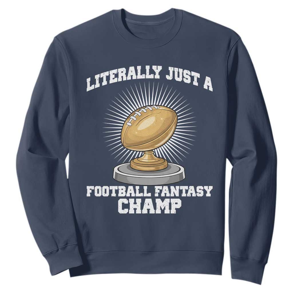 Funny Champ Champion Sweatshirt Literally Just A Fantasy Football Champ TS14 Navy Print Your Wear