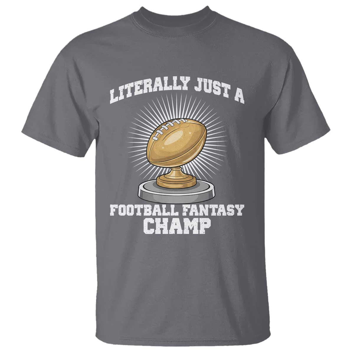 Funny Champ Champion T Shirt Literally Just A Fantasy Football Champ TS14 Charcoal Print Your Wear