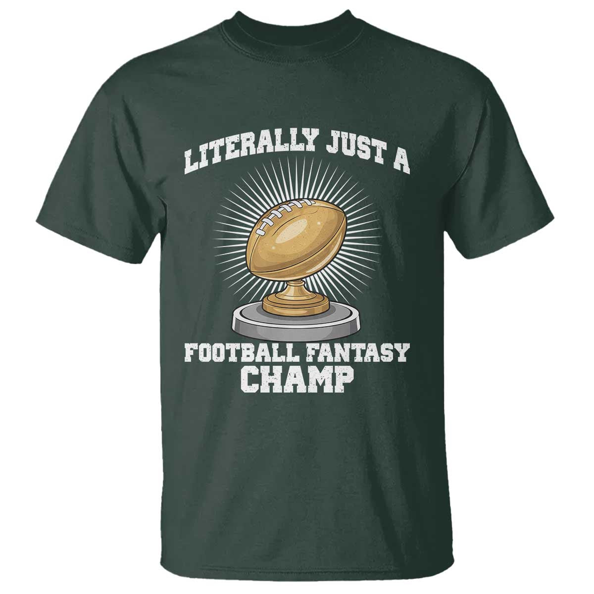 Funny Champ Champion T Shirt Literally Just A Fantasy Football Champ TS14 Dark Forest Green Print Your Wear