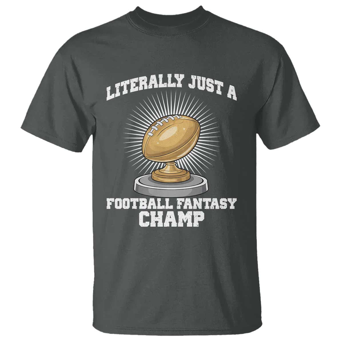 Funny Champ Champion T Shirt Literally Just A Fantasy Football Champ TS14 Dark Heather Print Your Wear