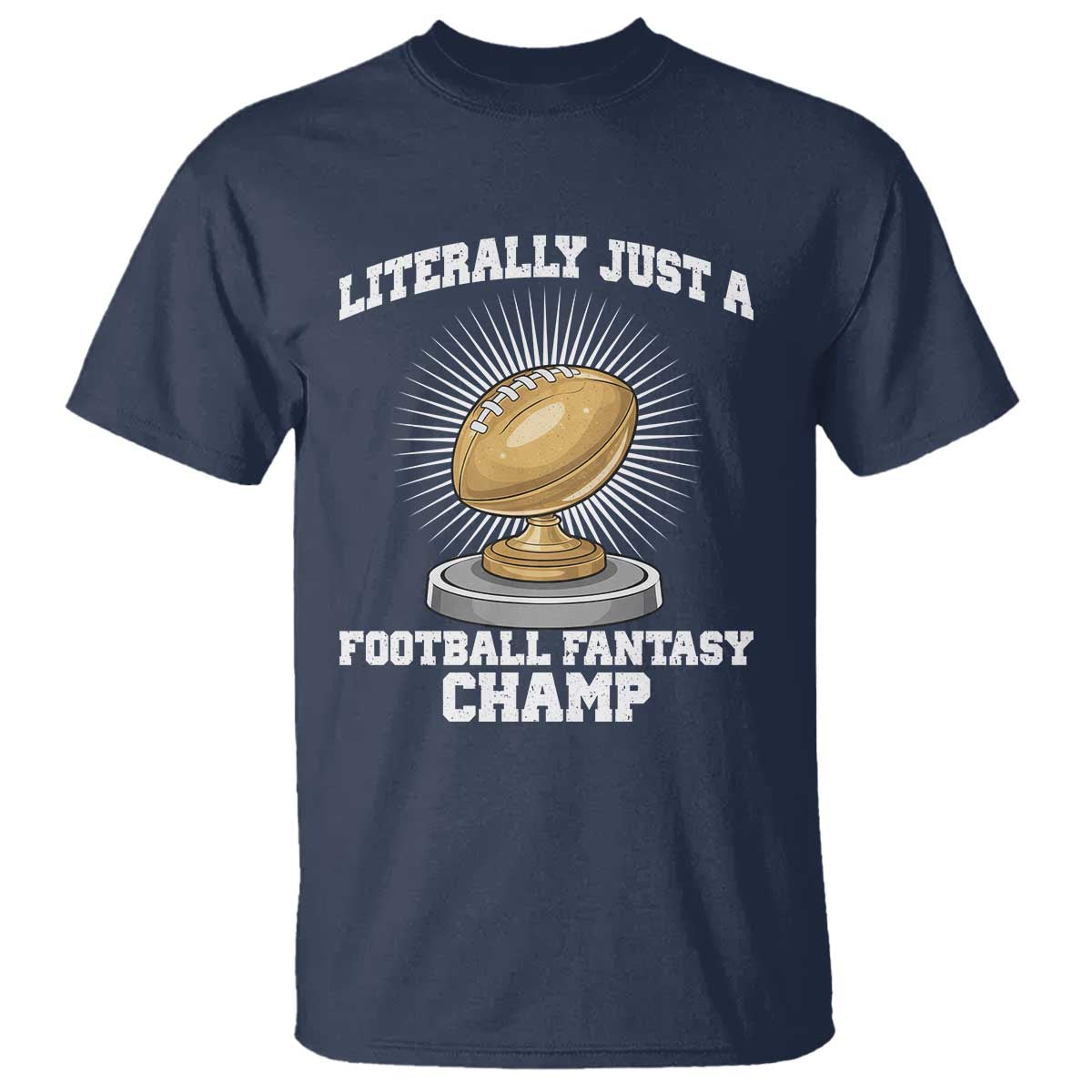 Funny Champ Champion T Shirt Literally Just A Fantasy Football Champ TS14 Navy Print Your Wear