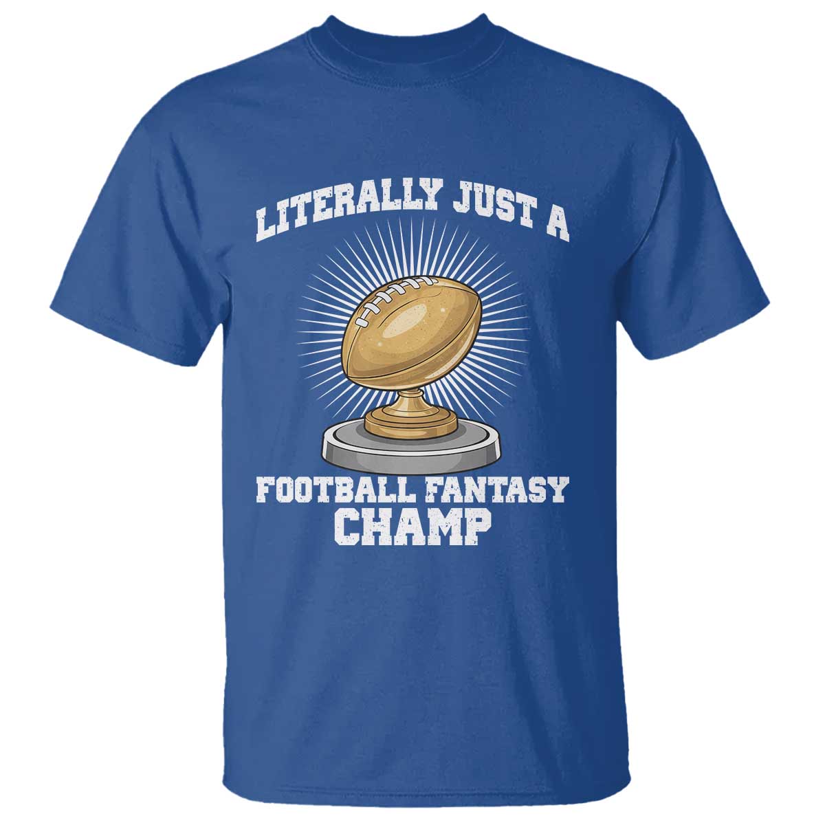 Funny Champ Champion T Shirt Literally Just A Fantasy Football Champ TS14 Royal Blue Print Your Wear