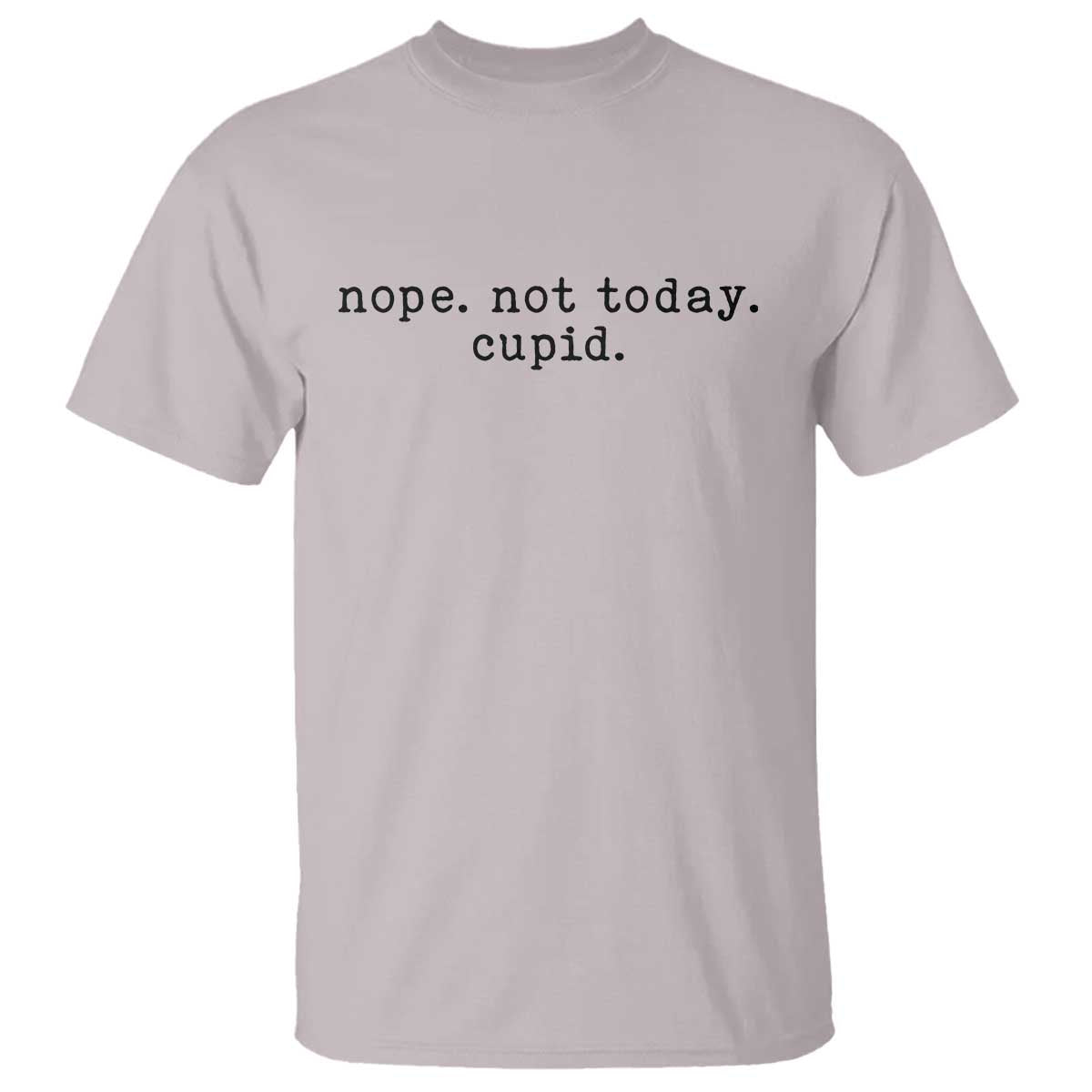 Nope Not Today Cupid T Shirt Funny Valentine Sarcastic TS14 Ice Gray Print Your Wear