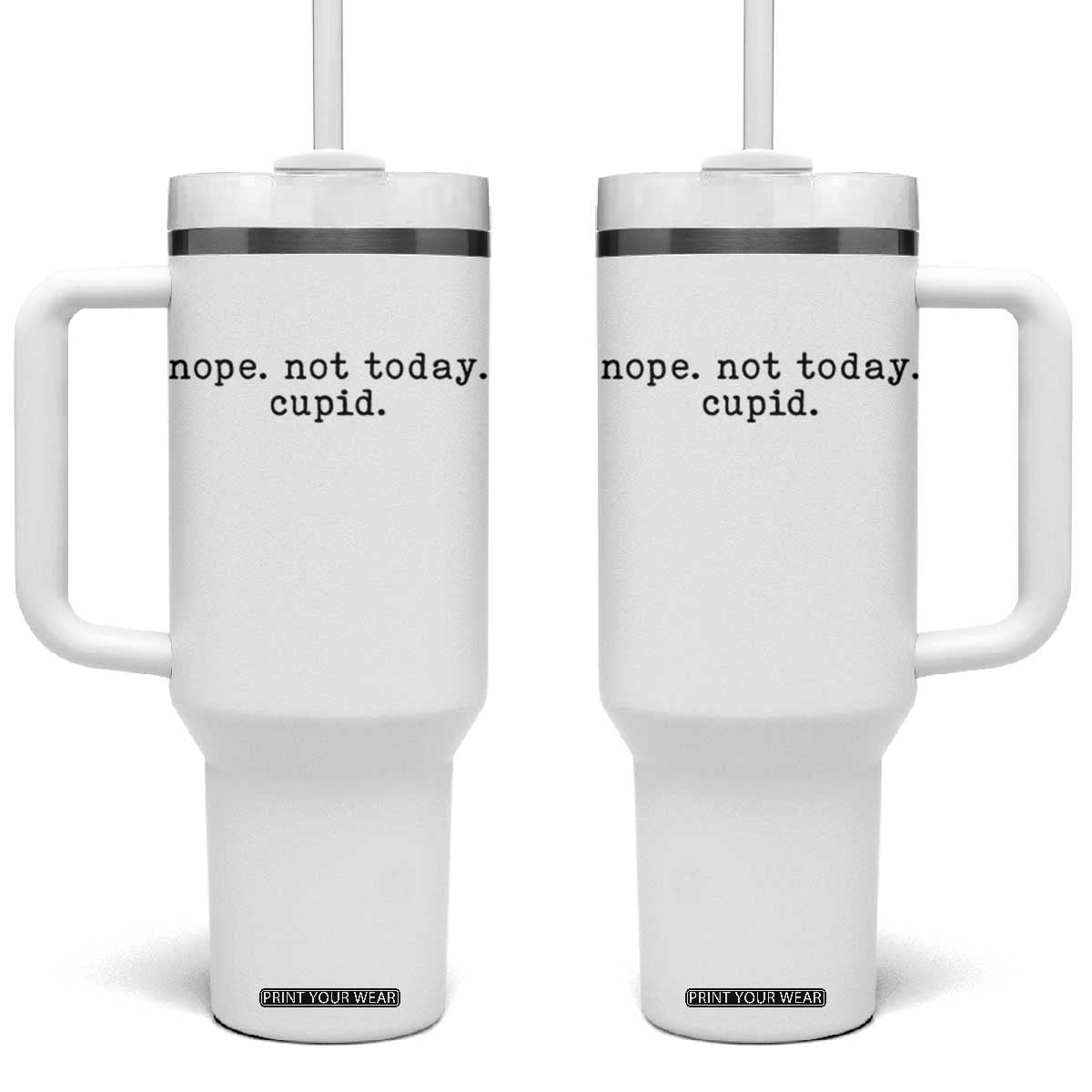 Nope Not Today Cupid Tumbler With Handle Funny Valentine Sarcastic TS14 One Size: 40 oz White Print Your Wear