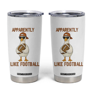 Funny Goose Football Meme Tumbler Cup Apparently I Like Football TS14 White Print Your Wear