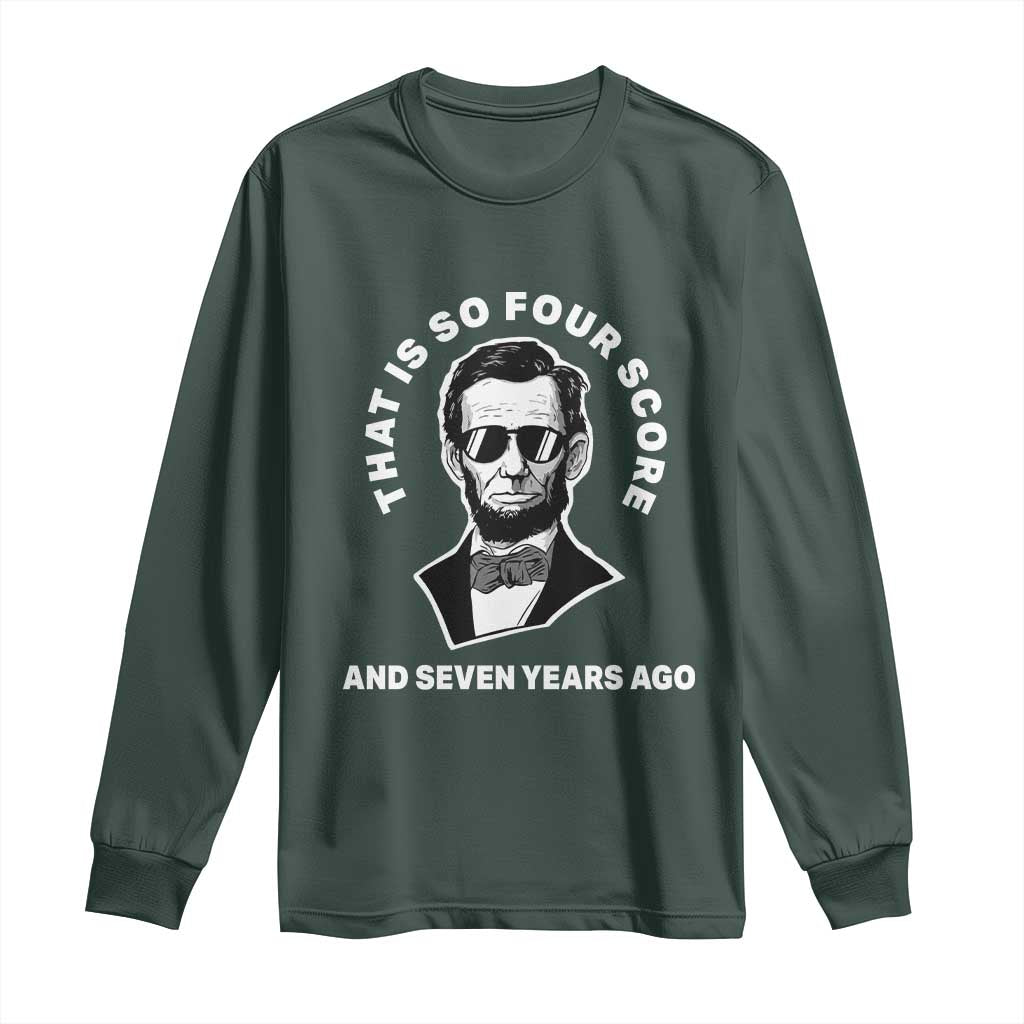 Abraham Lincoln Quote Long Sleeve Shirt That Is So Four Score And Seven Years Ago TS14 Dark Forest Green Print Your Wear