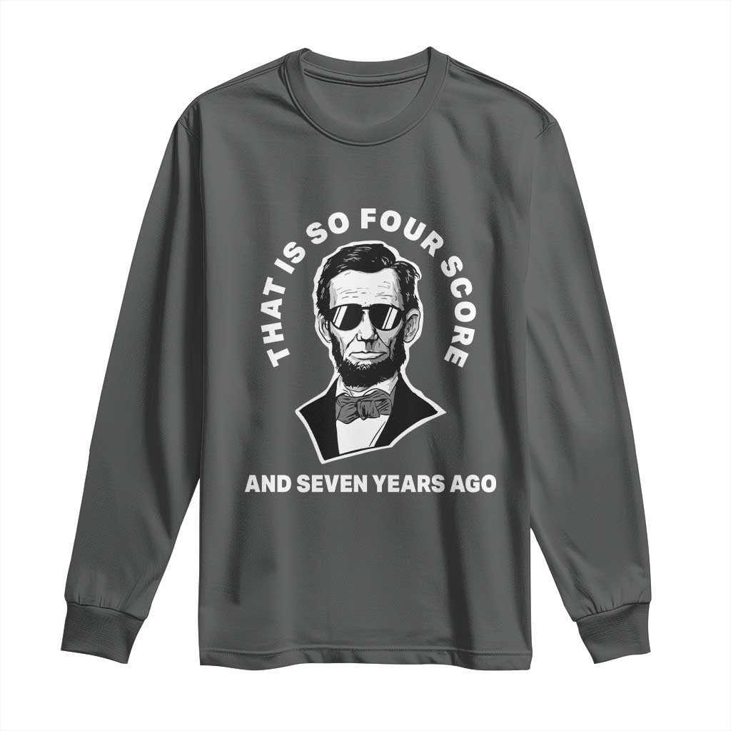 Abraham Lincoln Quote Long Sleeve Shirt That Is So Four Score And Seven Years Ago TS14 Dark Heather Print Your Wear