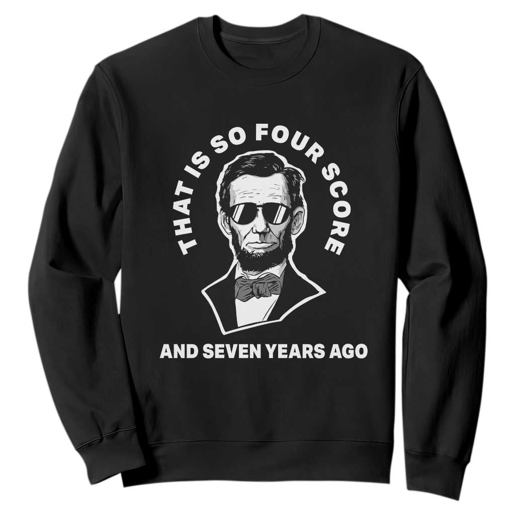 Abraham Lincoln Quote Sweatshirt That Is So Four Score And Seven Years Ago TS14 Black Print Your Wear