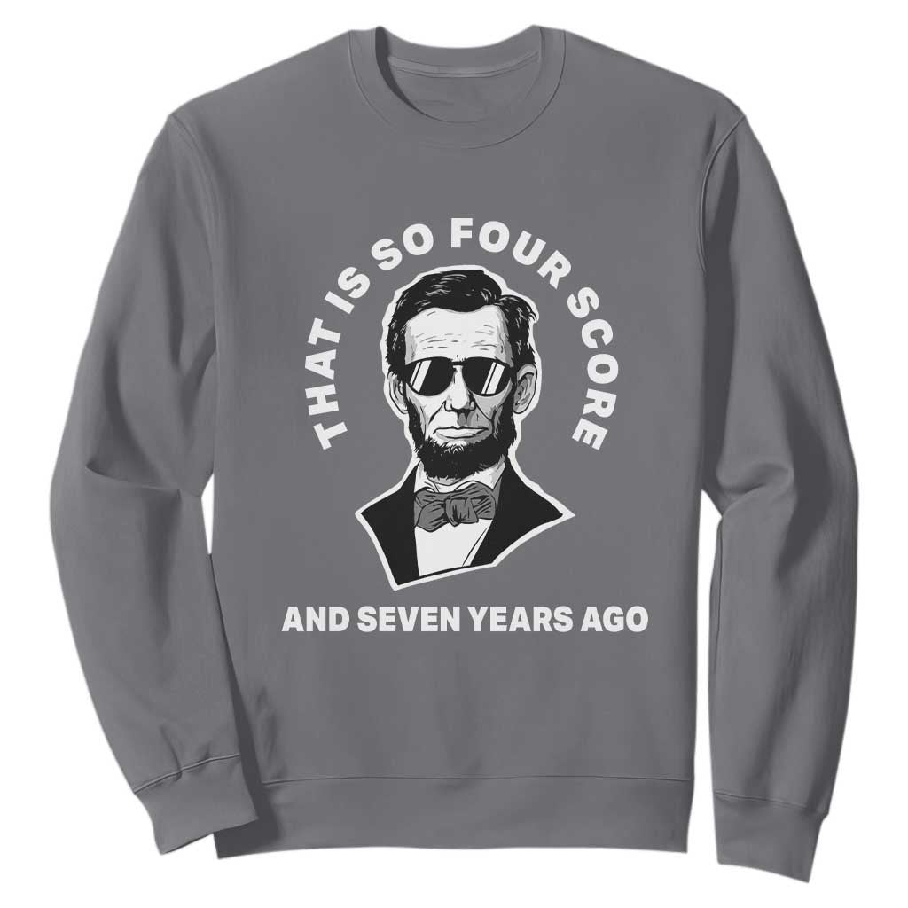 Abraham Lincoln Quote Sweatshirt That Is So Four Score And Seven Years Ago TS14 Charcoal Print Your Wear