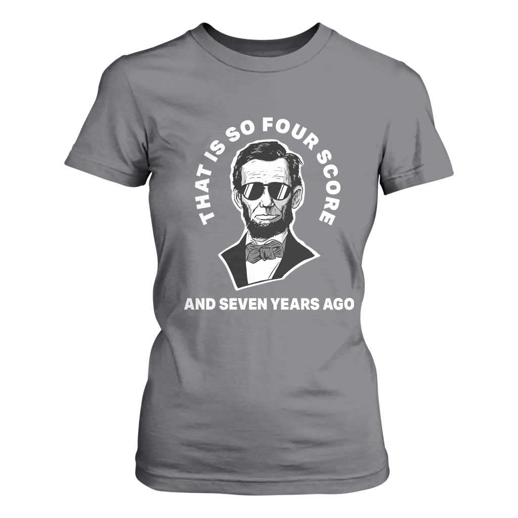 Abraham Lincoln Quote T Shirt For Women That Is So Four Score And Seven Years Ago TS14 Charcoal Print Your Wear