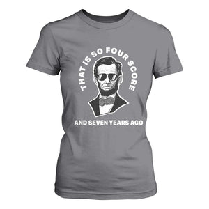Abraham Lincoln Quote T Shirt For Women That Is So Four Score And Seven Years Ago TS14 Charcoal Print Your Wear