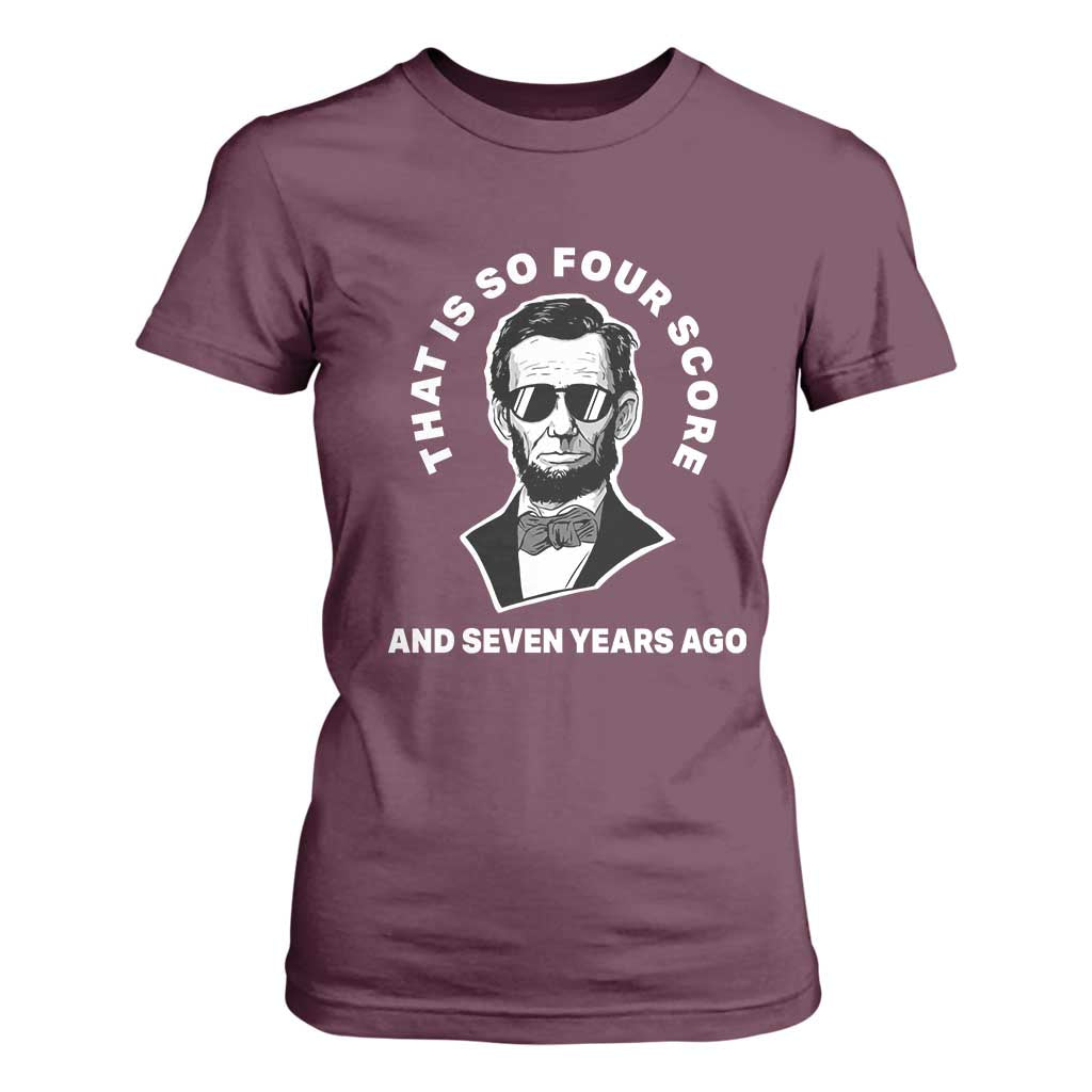 Abraham Lincoln Quote T Shirt For Women That Is So Four Score And Seven Years Ago TS14 Maroon Print Your Wear