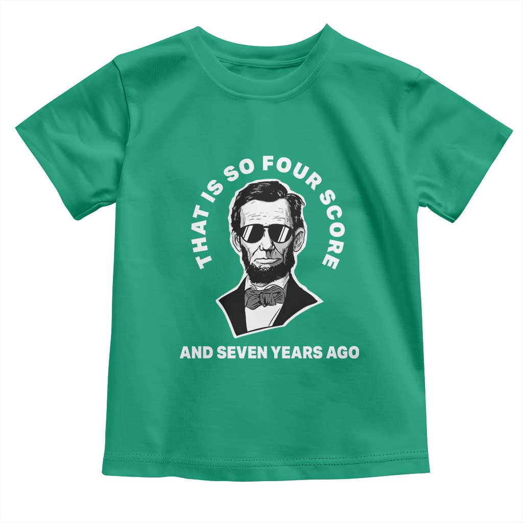 Abraham Lincoln Quote Toddler T Shirt That Is So Four Score And Seven Years Ago TS14 Irish Green Print Your Wear