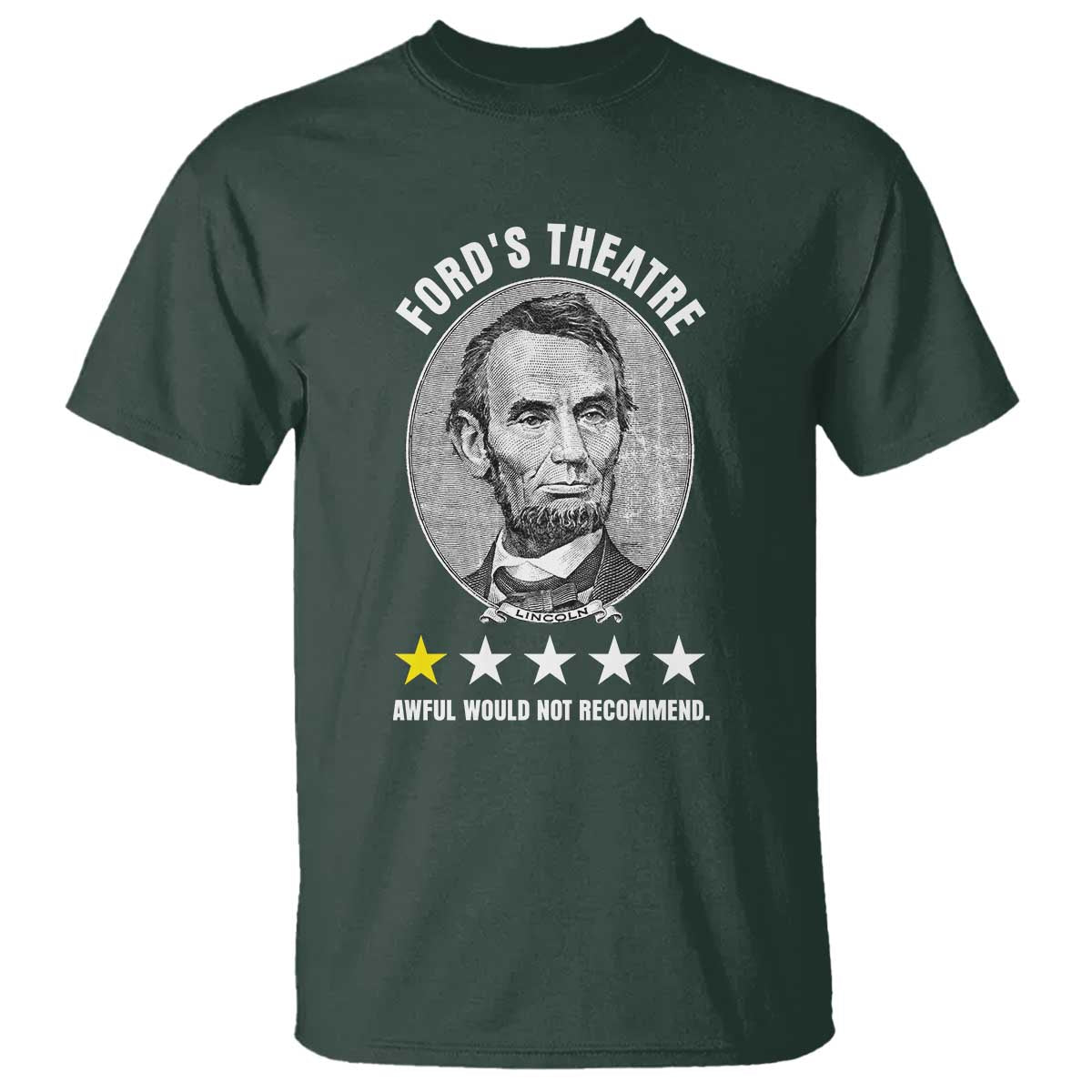 Abraham Lincoln History Teacher T Shirt Ford's Theatre Awful Would Not Recommend TS14 Dark Forest Green Print Your Wear