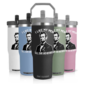 Abraham Lincoln American History Flip Straw Tumbler I Like My Men Tall Dark and Historical TS14 Print Your Wear