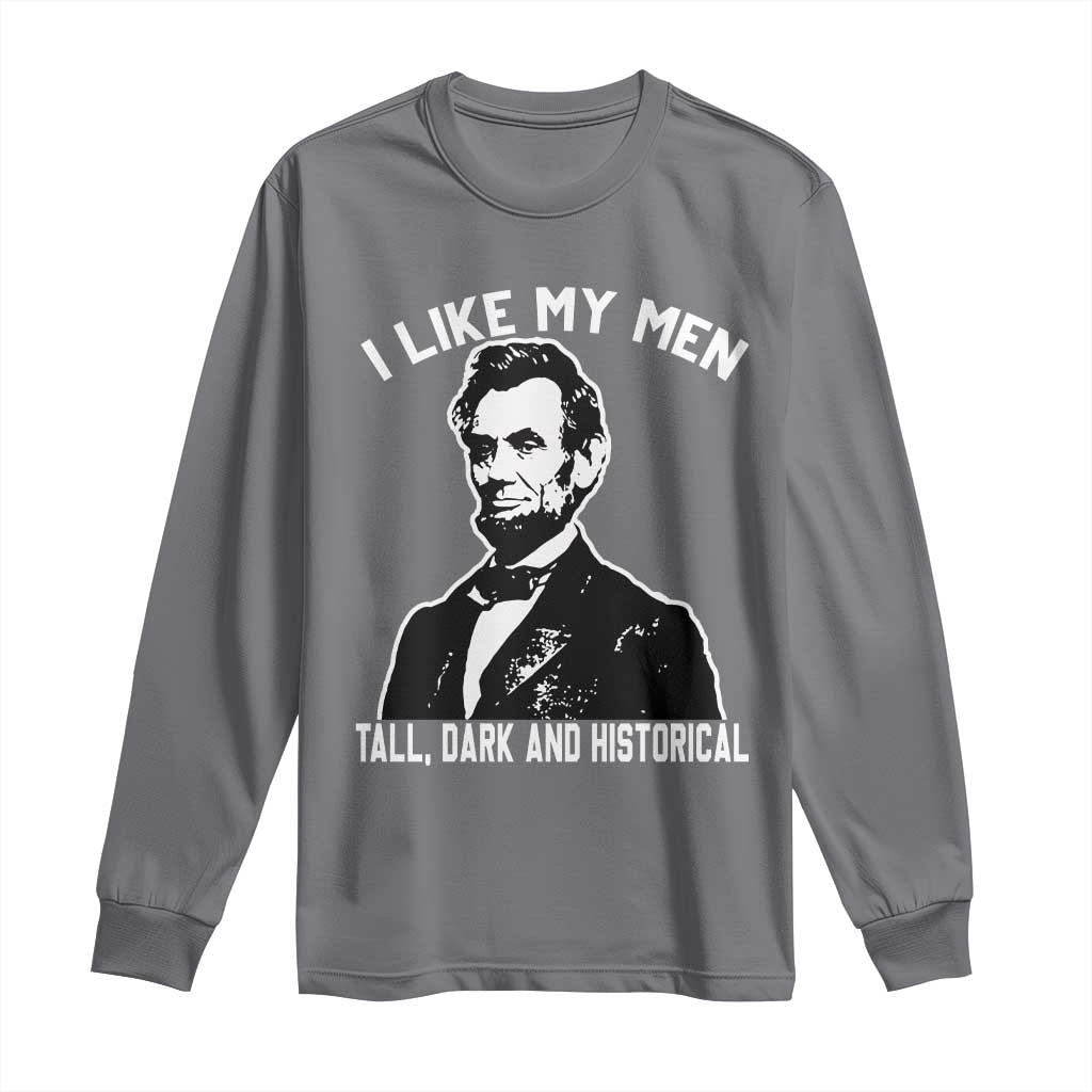Abraham Lincoln American History Long Sleeve Shirt I Like My Men Tall Dark and Historical TS14 Charcoal Print Your Wear