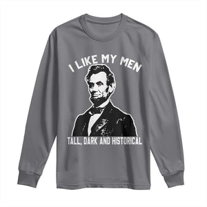 Abraham Lincoln American History Long Sleeve Shirt I Like My Men Tall Dark and Historical TS14 Charcoal Print Your Wear