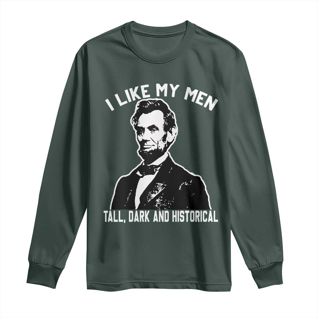 Abraham Lincoln American History Long Sleeve Shirt I Like My Men Tall Dark and Historical TS14 Dark Forest Green Print Your Wear