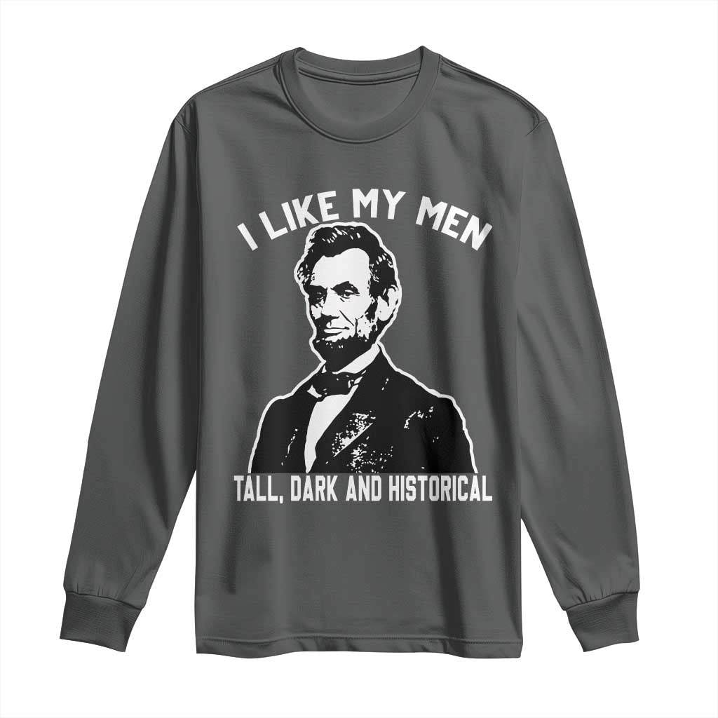 Abraham Lincoln American History Long Sleeve Shirt I Like My Men Tall Dark and Historical TS14 Dark Heather Print Your Wear