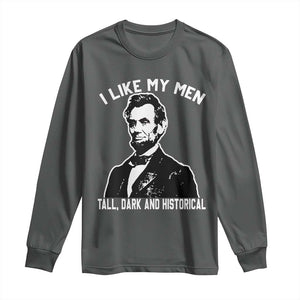 Abraham Lincoln American History Long Sleeve Shirt I Like My Men Tall Dark and Historical TS14 Dark Heather Print Your Wear
