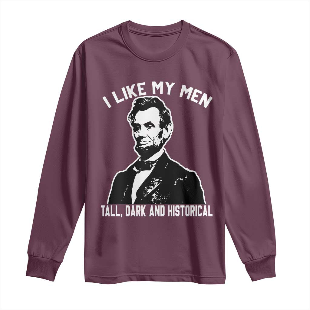 Abraham Lincoln American History Long Sleeve Shirt I Like My Men Tall Dark and Historical TS14 Maroon Print Your Wear