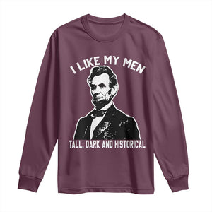 Abraham Lincoln American History Long Sleeve Shirt I Like My Men Tall Dark and Historical TS14 Maroon Print Your Wear