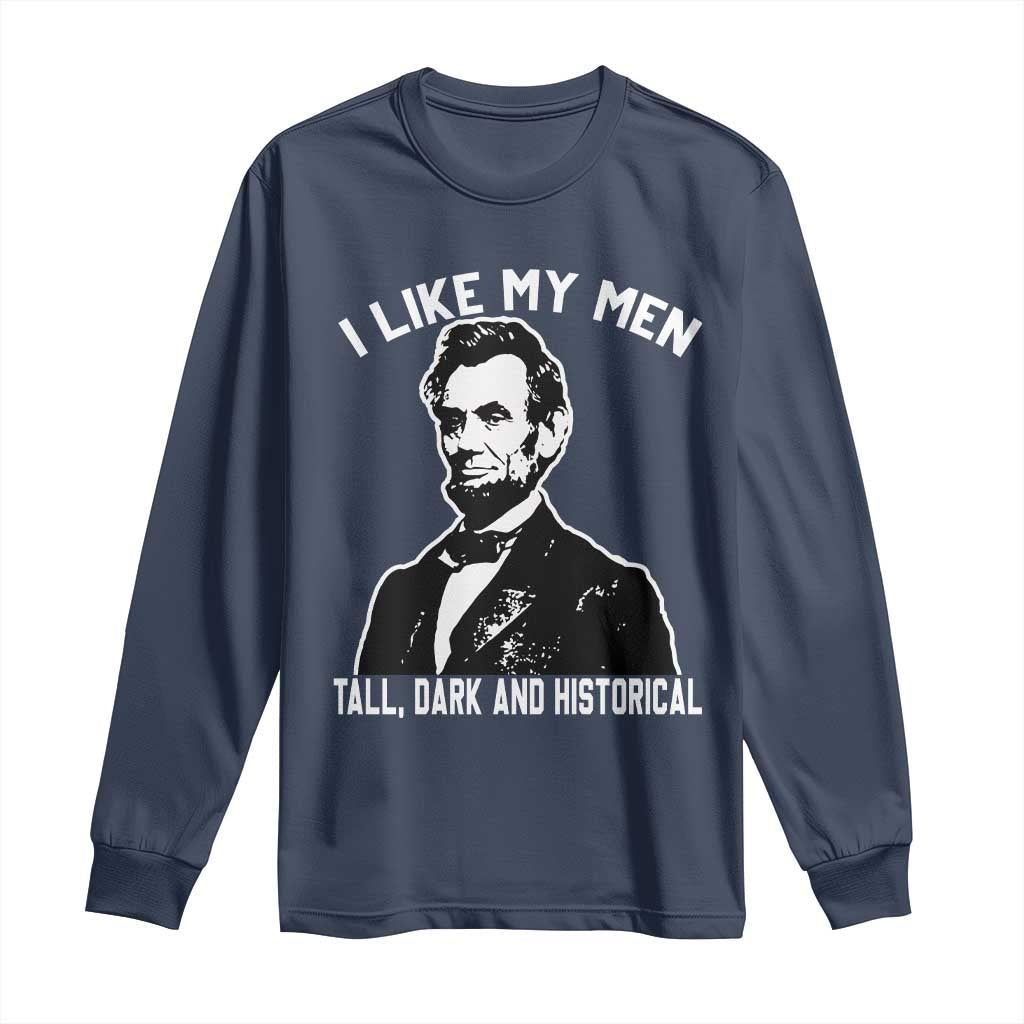 Abraham Lincoln American History Long Sleeve Shirt I Like My Men Tall Dark and Historical TS14 Navy Print Your Wear
