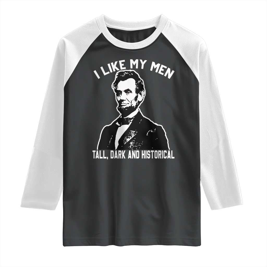 Abraham Lincoln American History Raglan Shirt I Like My Men Tall Dark and Historical TS14 Black White Print Your Wear
